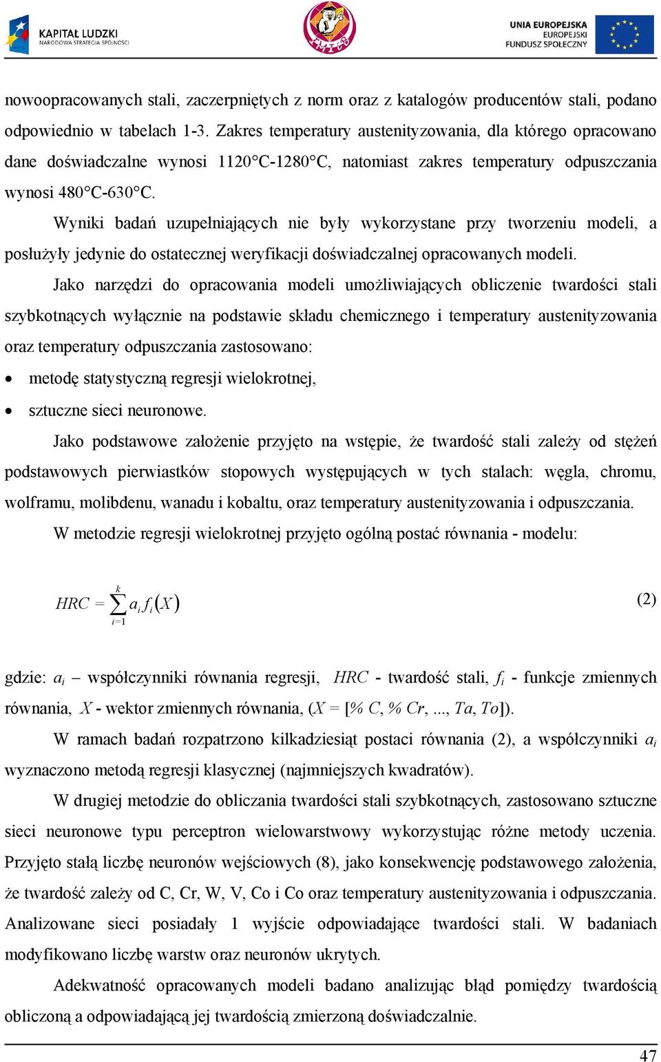 Wyniki bada uzupełniaj cych nie były wykorzystane przy tworzeniu modeli, a posłu yły jedynie do ostatecznej weryfikacji do wiadczalnej opracowanych modeli.