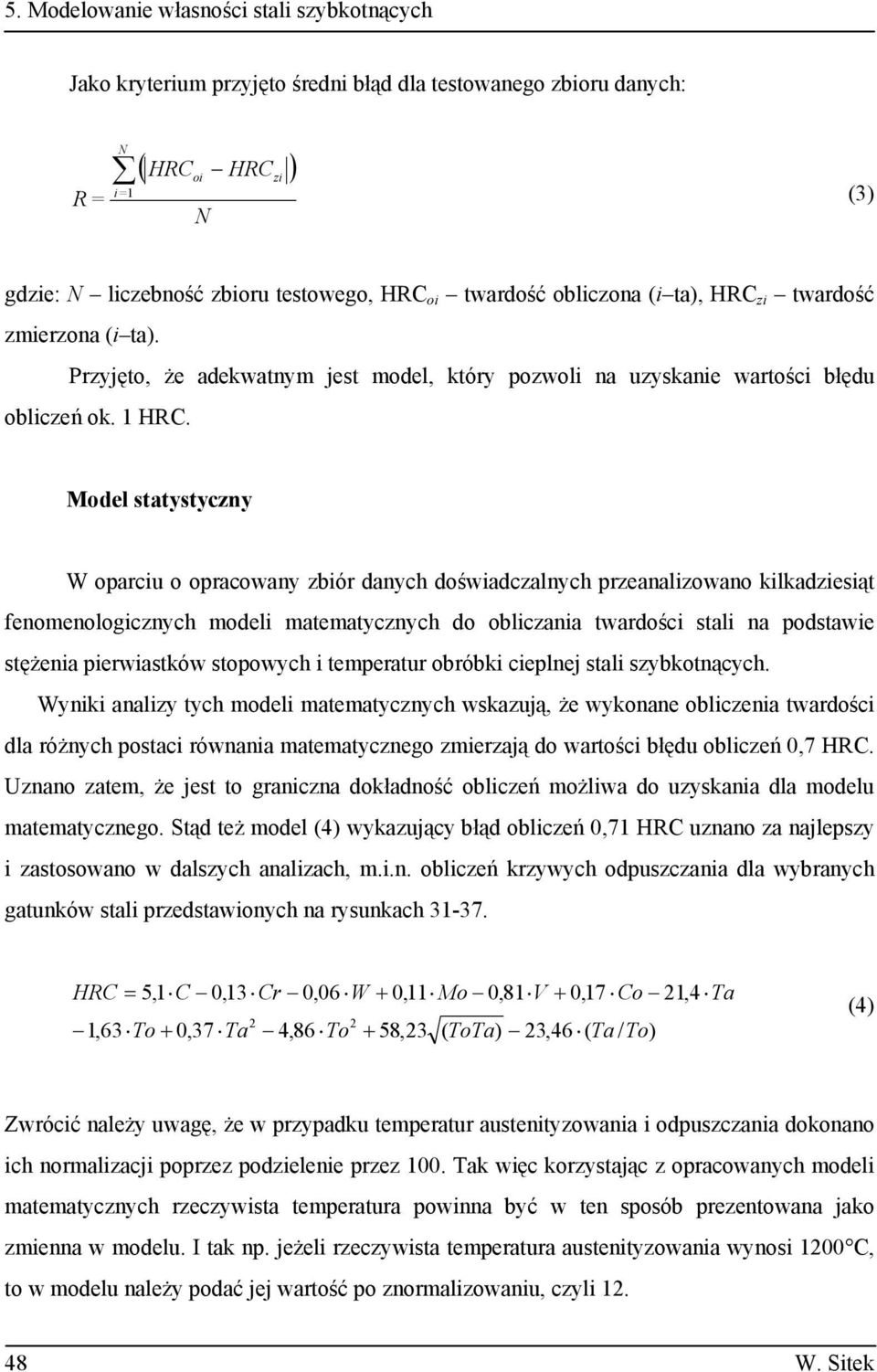 Model statystyczny W oparciu o opracowany zbiór danych do wiadczalnych przeanalizowano kilkadziesi t fenomenologicznych modeli matematycznych do obliczania twardo ci stali na podstawie st enia