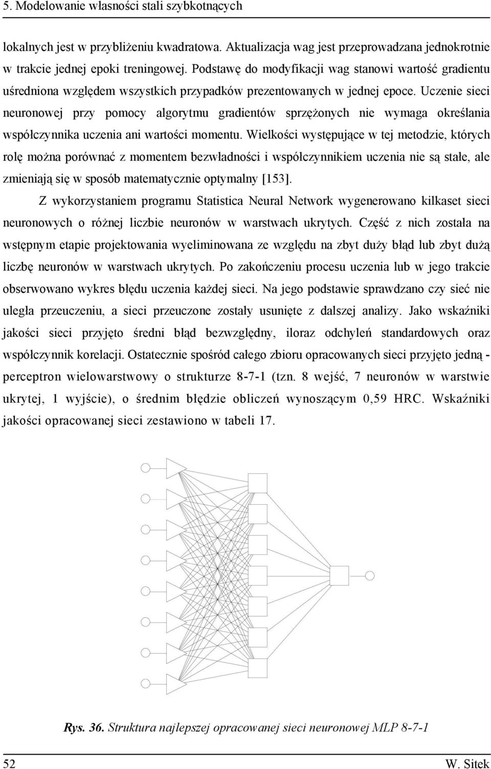 Uczenie sieci neuronowej przy pomocy algorytmu gradientów sprz onych nie wymaga okre lania współczynnika uczenia ani warto ci momentu.