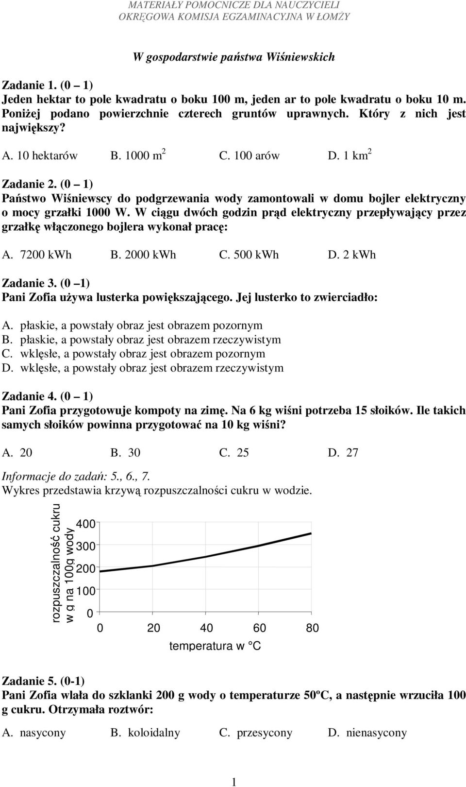 W cigu dwóch godzin prd elektryczny przepływajcy przez grzałk włczonego bojlera wykonał prac: A. 7200 kwh B. 2000 kwh C. 500 kwh D. 2 kwh Zadanie 3. (0 1) Pani Zofia uywa lusterka powikszajcego.