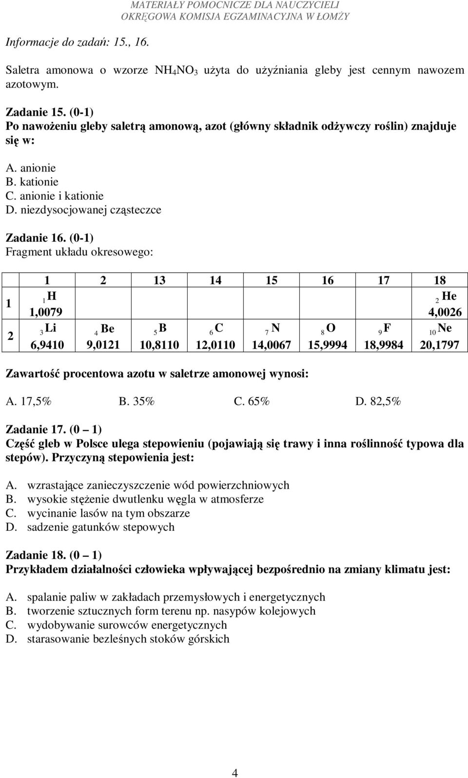 (0-1) Fragment układu okresowego: 1 1 H 1,0079 3 2 Li 6,9410 1 2 13 14 15 16 17 18 4 Be 9,0121 5 B 10,8110 6 C 12,0110 7 N 14,0067 Zawarto procentowa azotu w saletrze amonowej wynosi: 8 O 15,9994 9 F