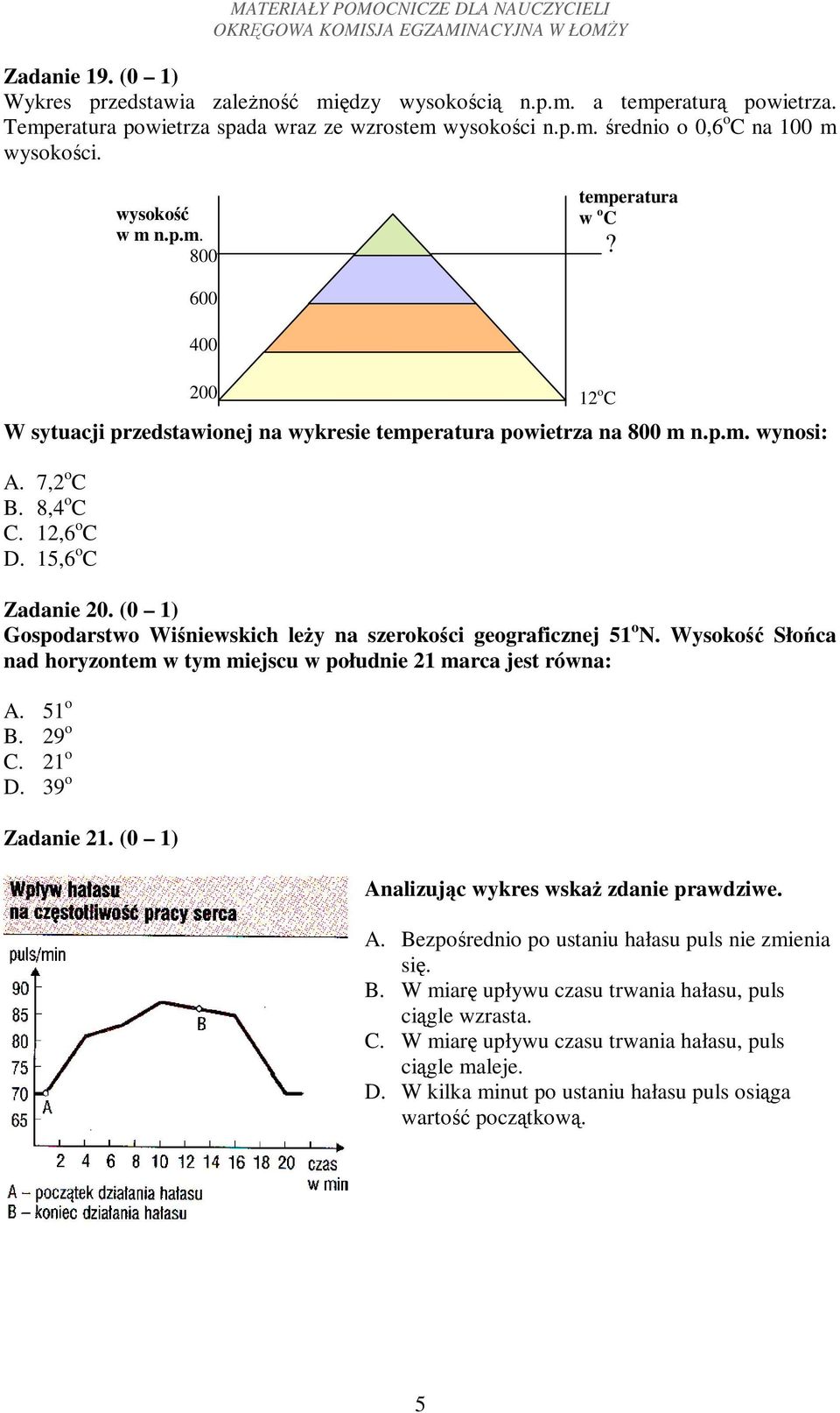 (0 1) Gospodarstwo Winiewskich ley na szerokoci geograficznej 51 o N. Wysoko Słoca nad horyzontem w tym miejscu w południe 21 marca jest równa: A. 51 o B. 29 o C. 21 o D. 39 o Zadanie 21.