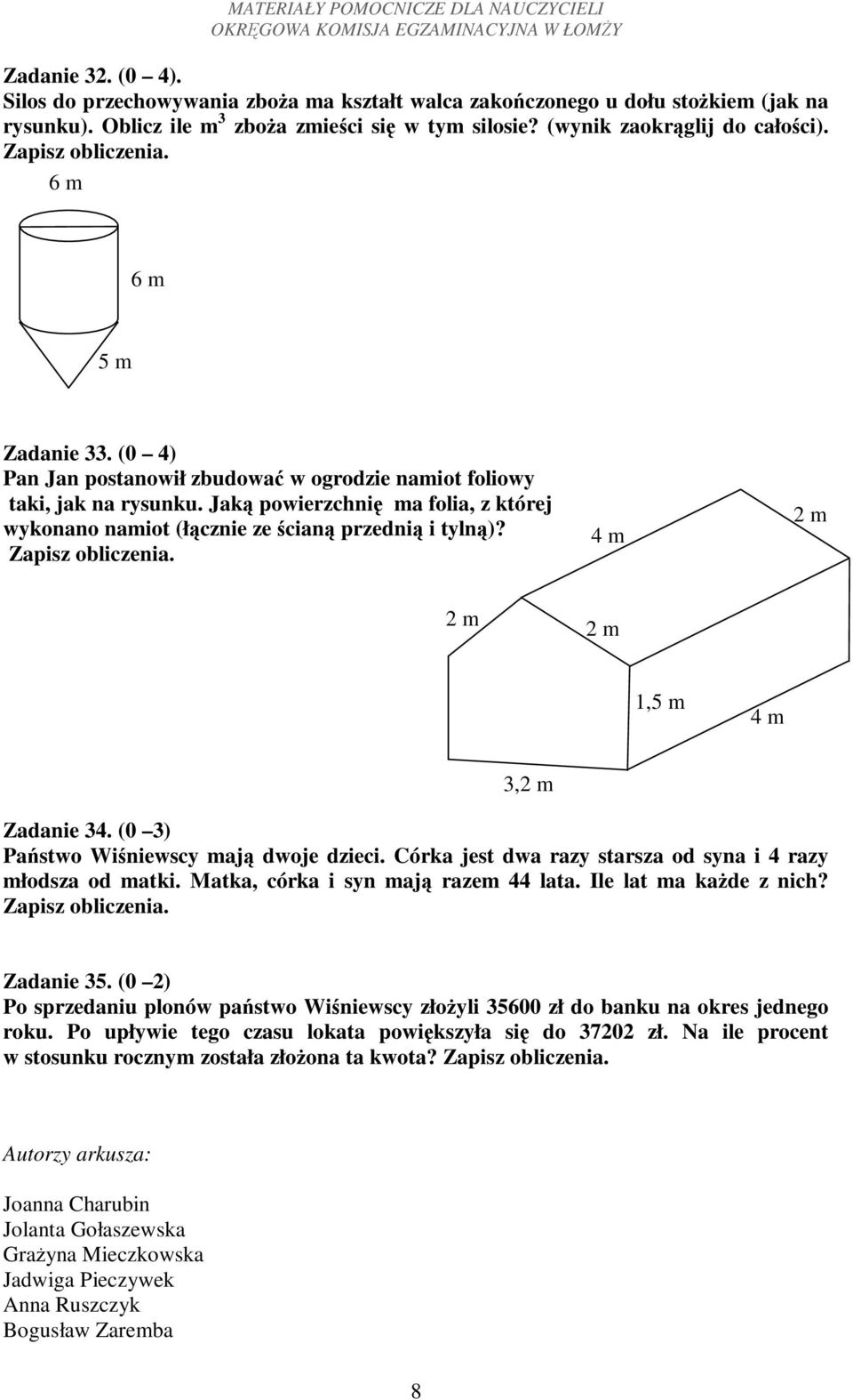 Jak powierzchni ma folia, z której wykonano namiot (łcznie ze cian przedni i tyln)? Zapisz obliczenia. 4 m 2 m 2 m 2 m 1,5 m 4 m 3,2 m Zadanie 34. (0 3) Pastwo Winiewscy maj dwoje dzieci.
