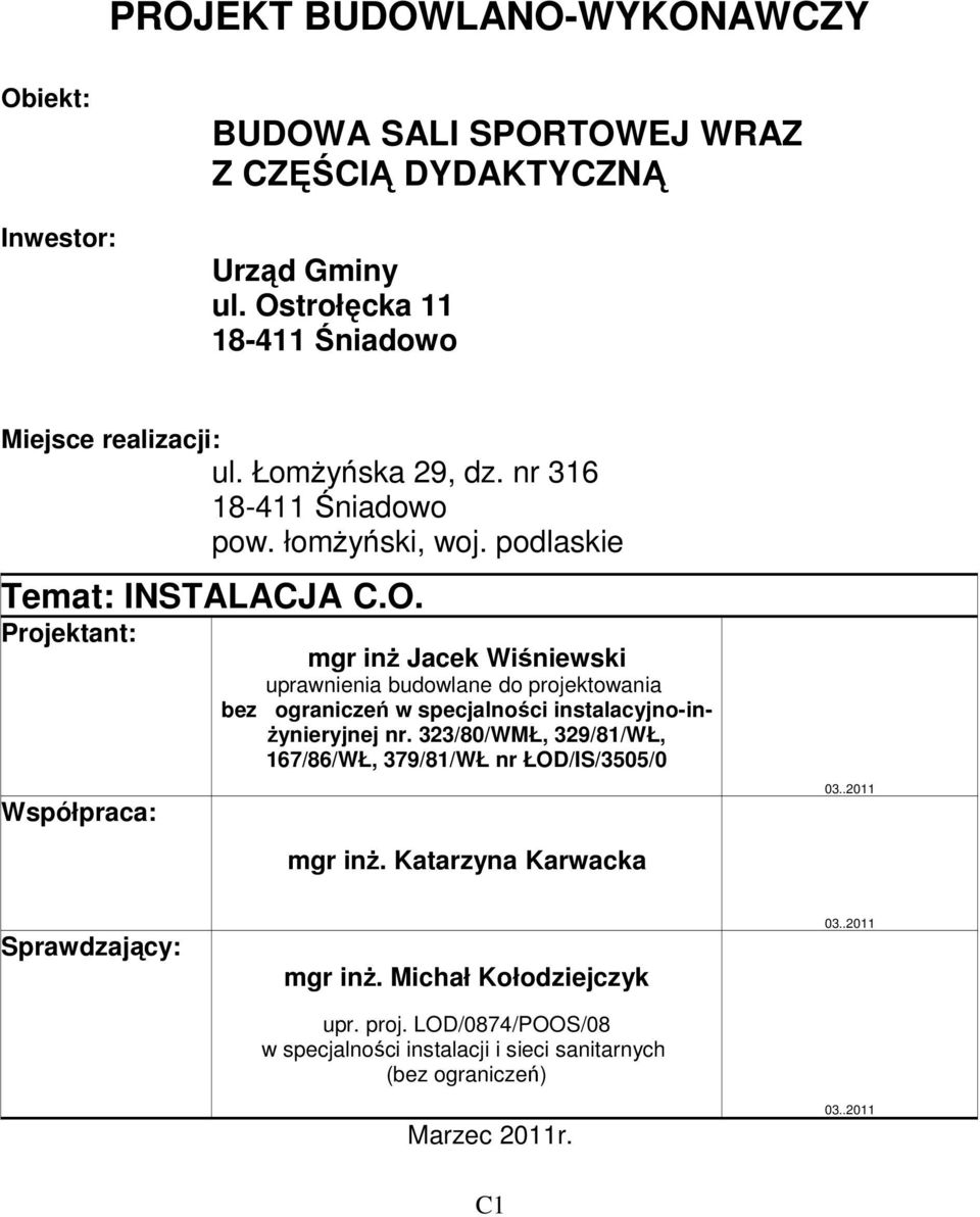 Projektant: mgr inŝ Jacek Wiśniewski uprawnienia budowlane do projektowania bez ograniczeń w specjalności instalacyjno-in- Ŝynieryjnej nr.