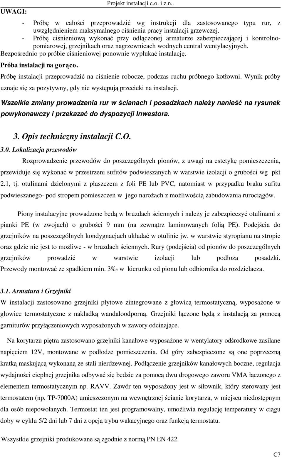 Bezpośrednio po próbie ciśnieniowej ponownie wypłukać instalację. Próba instalacji na gorąco. Próbę instalacji przeprowadzić na ciśnienie robocze, podczas ruchu próbnego kotłowni.