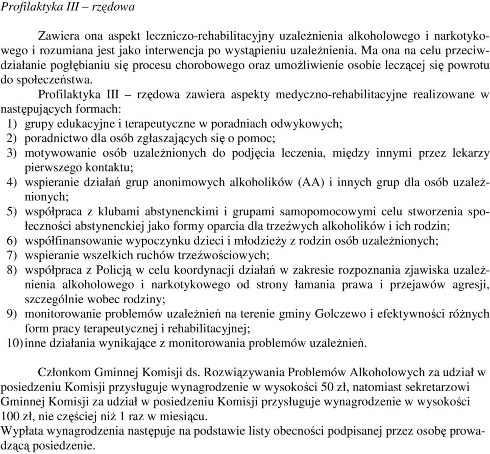 Profilaktyka III rzędowa zawiera aspekty medyczno-rehabilitacyjne realizowane w następujących formach: 1) grupy edukacyjne i terapeutyczne w poradniach odwykowych; 2) poradnictwo dla osób