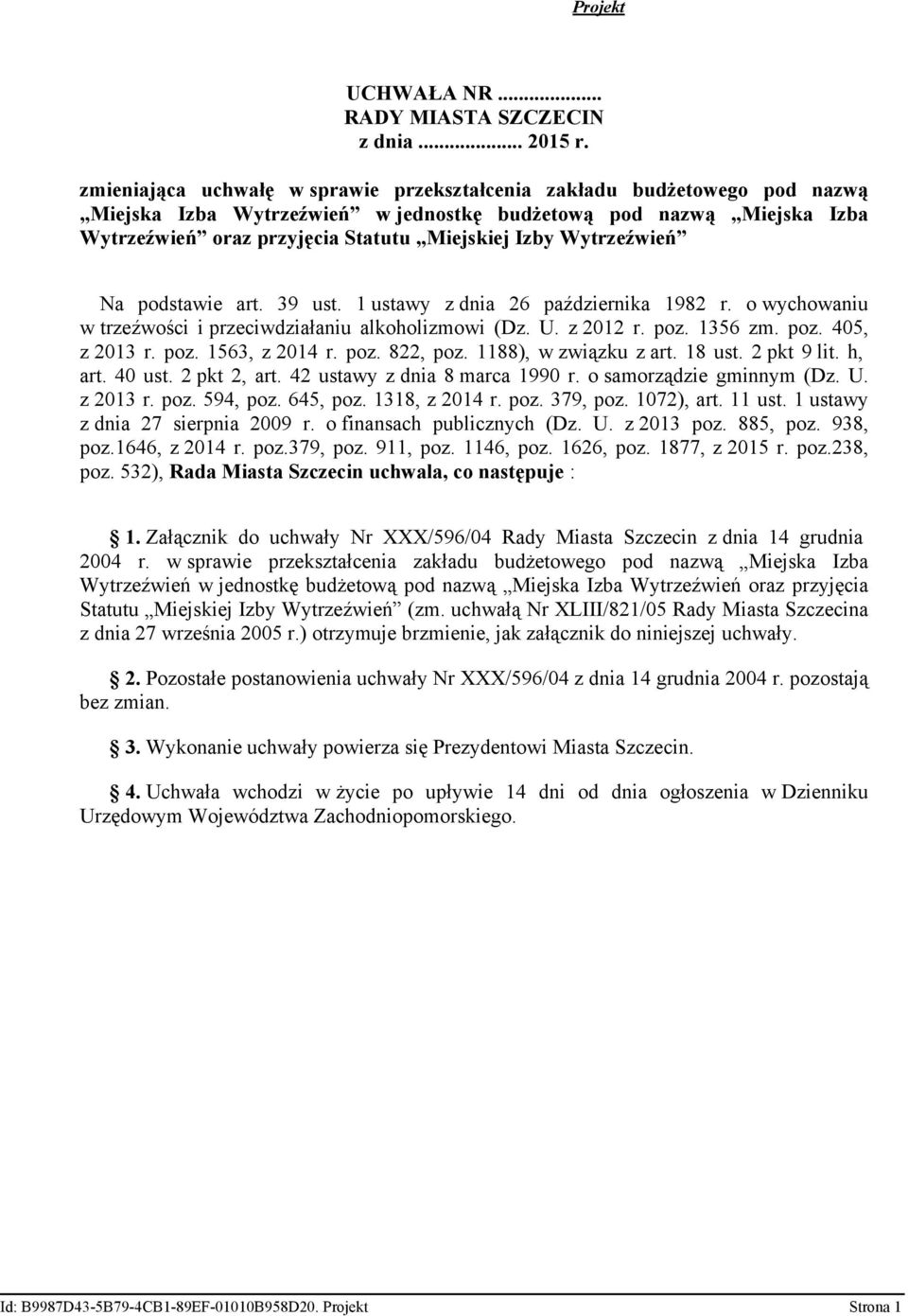 Wytrzeźwień Na podstawie art. 39 ust. 1 ustawy z dnia 26 października 1982 r. o wychowaniu w trzeźwości i przeciwdziałaniu alkoholizmowi (Dz. U. z 2012 r. poz. 1356 zm. poz. 405, z 2013 r. poz. 1563, z 2014 r.