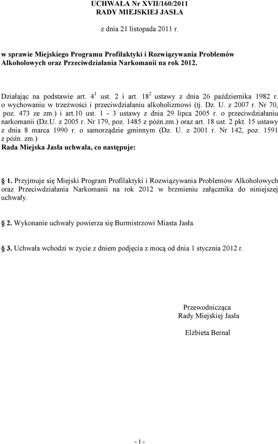 18 2 ustawy z dnia 26 października 1982 r. o wychowaniu w trzeźwości i przeciwdziałaniu alkoholizmowi (tj. Dz. U. z 2007 r. Nr 70, poz. 473 ze zm.) i art.10 ust. 1-3 ustawy z dnia 29 lipca 2005 r.