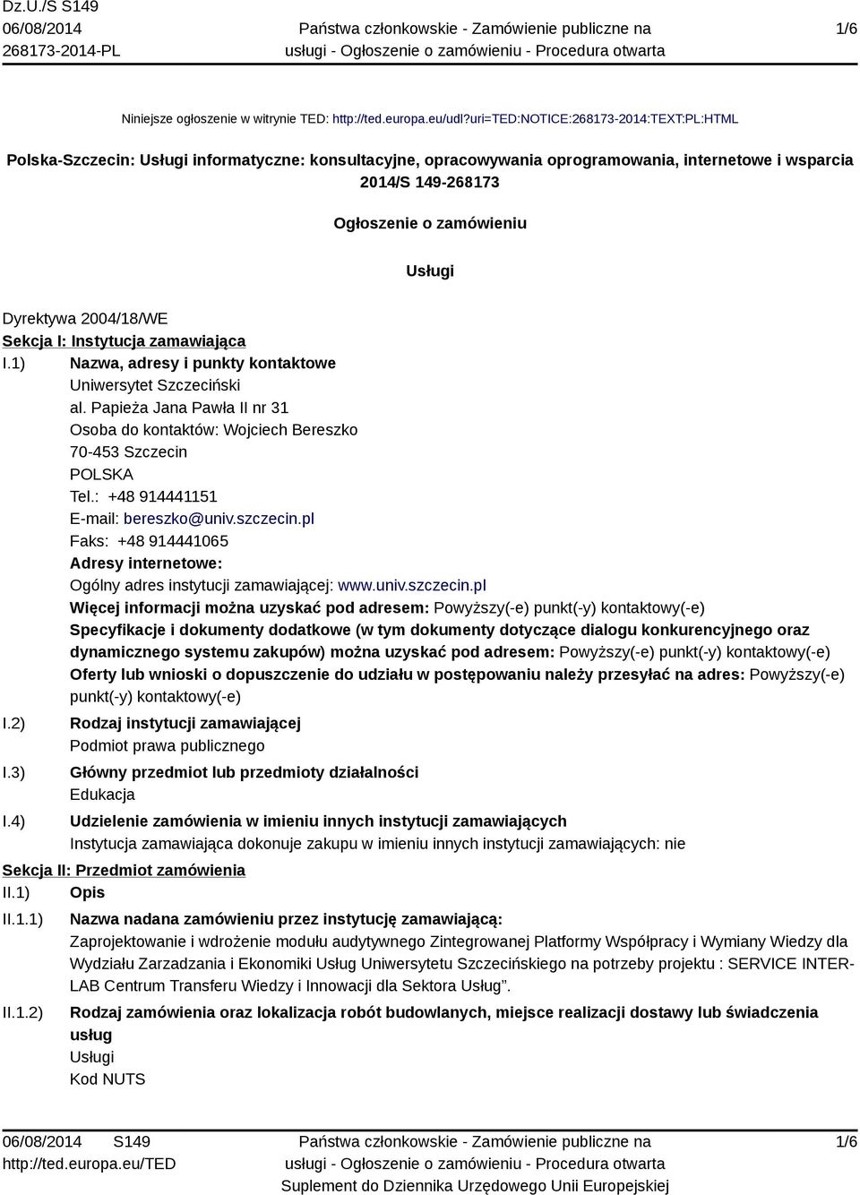 Dyrektywa 2004/18/WE Sekcja I: Instytucja zamawiająca I.1) Nazwa, adresy i punkty kontaktowe Uniwersytet Szczeciński al.