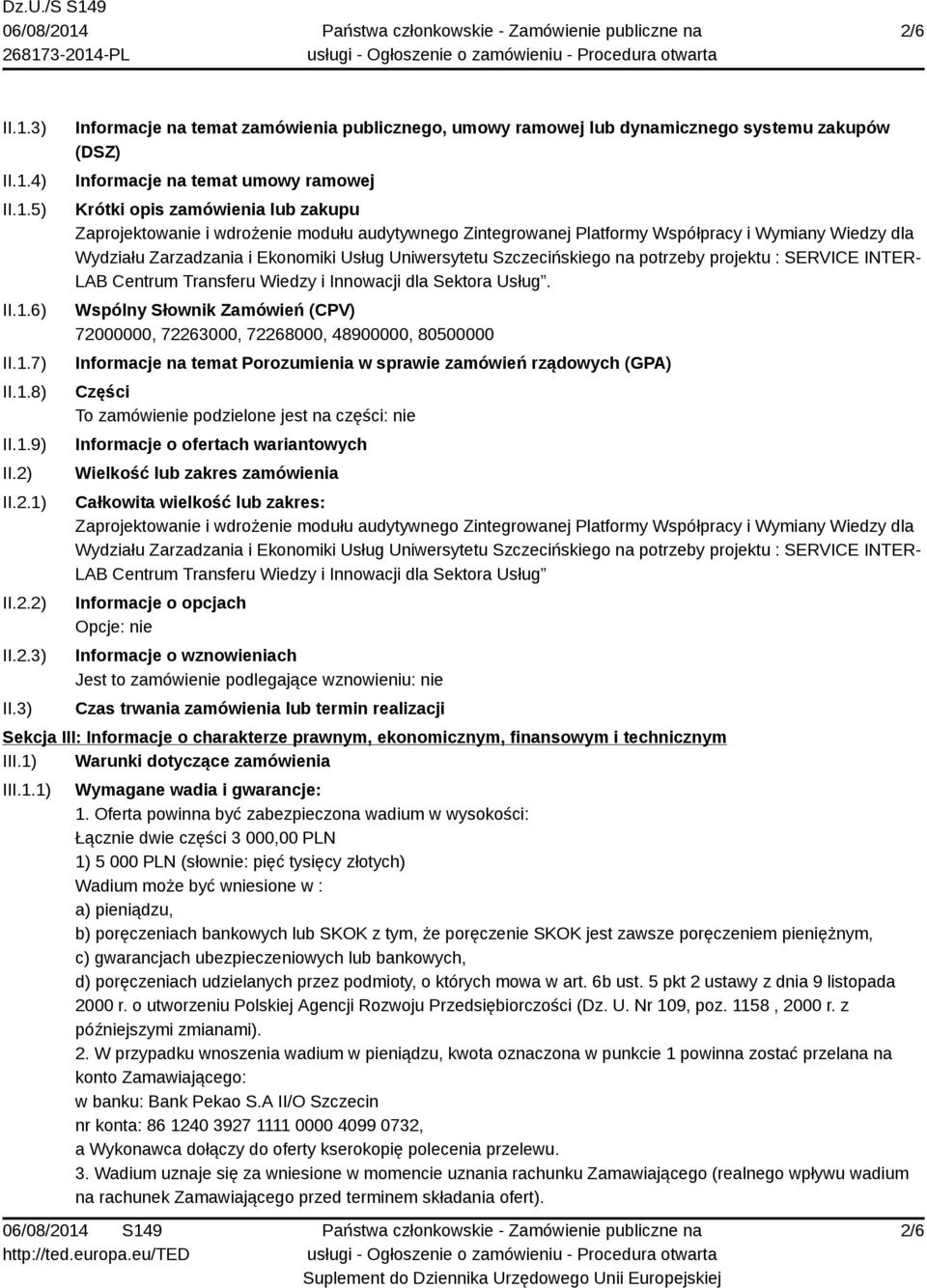 3) Informacje na temat zamówienia publicznego, umowy ramowej lub dynamicznego systemu zakupów (DSZ) Informacje na temat umowy ramowej Krótki opis zamówienia lub zakupu Zaprojektowanie i wdrożenie