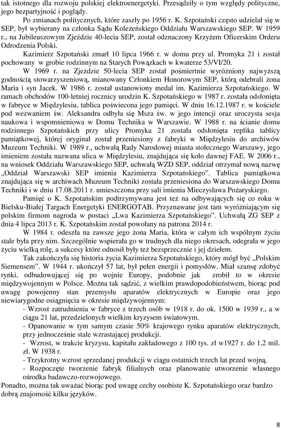 , na Jubileuszowym Zjeździe 40-lecia SEP, został odznaczony Krzyżem Oficerskim Orderu Odrodzenia Polski. Kazimierz Szpotański zmarł 10 lipca 1966 r. w domu przy ul.