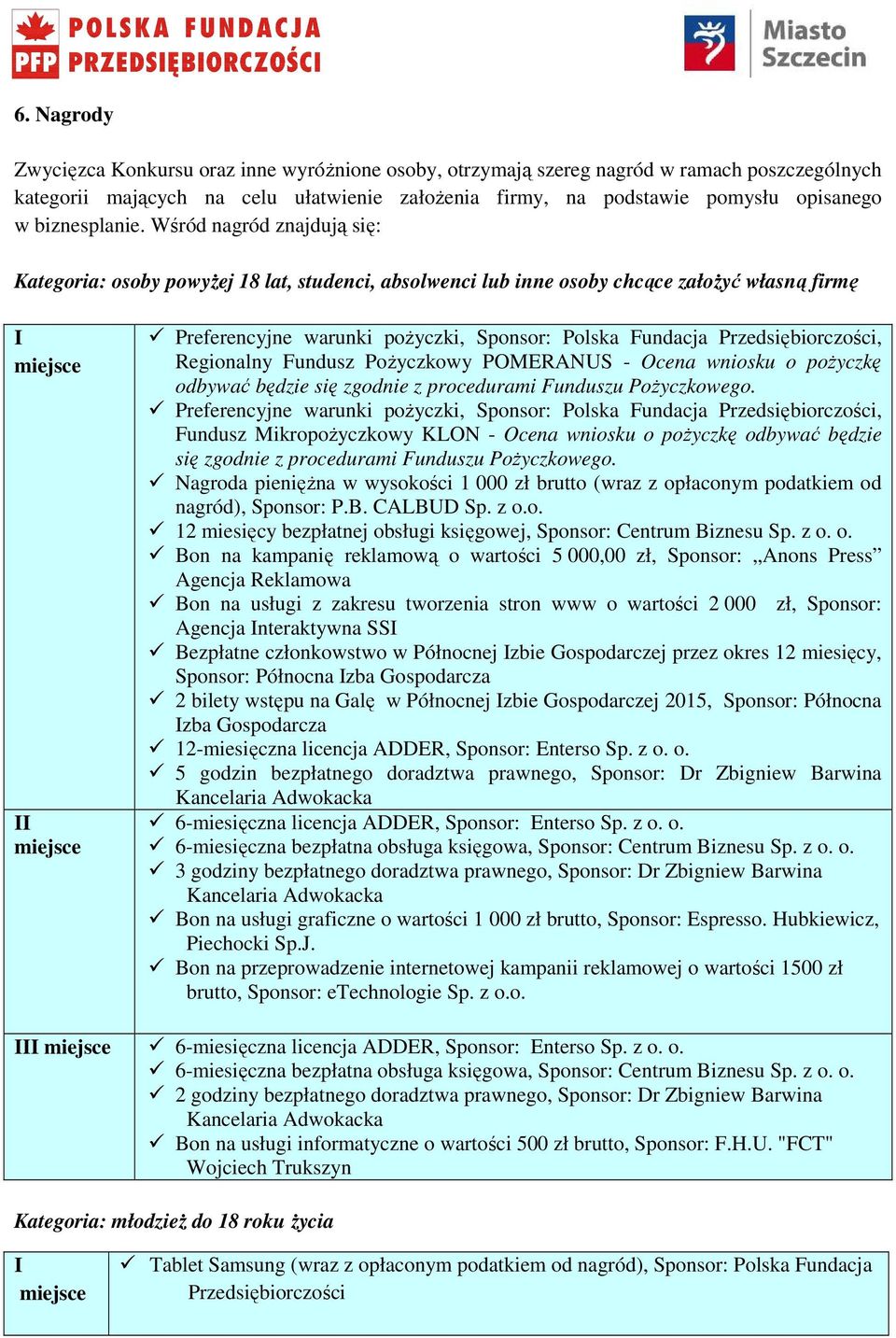 Wśród nagród znajdują się: Kategoria: osoby powyŝej 18 lat, studenci, absolwenci lub inne osoby chcące załoŝyć własną firmę I miejsce II miejsce Preferencyjne warunki poŝyczki, Sponsor: Polska