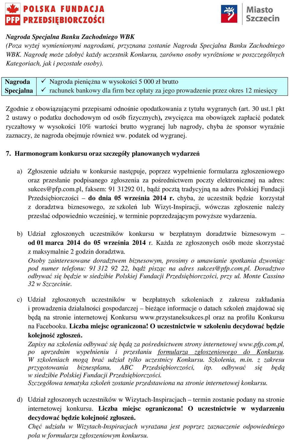 Nagroda Specjalna Nagroda pienięŝna w wysokości 5 000 zł brutto rachunek bankowy dla firm bez opłaty za jego prowadzenie przez okres 12 miesięcy Zgodnie z obowiązującymi przepisami odnośnie