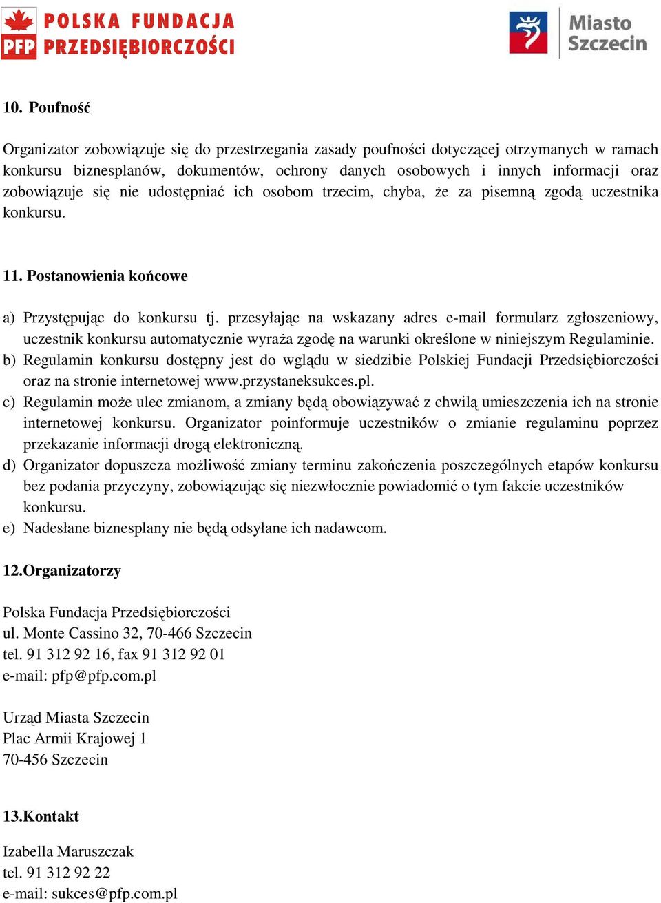 przesyłając na wskazany adres e-mail formularz zgłoszeniowy, uczestnik konkursu automatycznie wyraŝa zgodę na warunki określone w niniejszym Regulaminie.