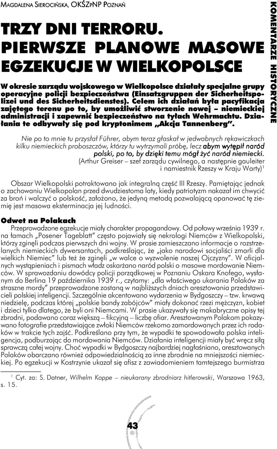 Sicherheitsdienstes). Celem ich działań była pacyfikacja zajętego terenu po to, by umożliwić stworzenie nowej niemieckiej administracji i zapewnić bezpieczeństwo na tyłach Wehrmachtu.