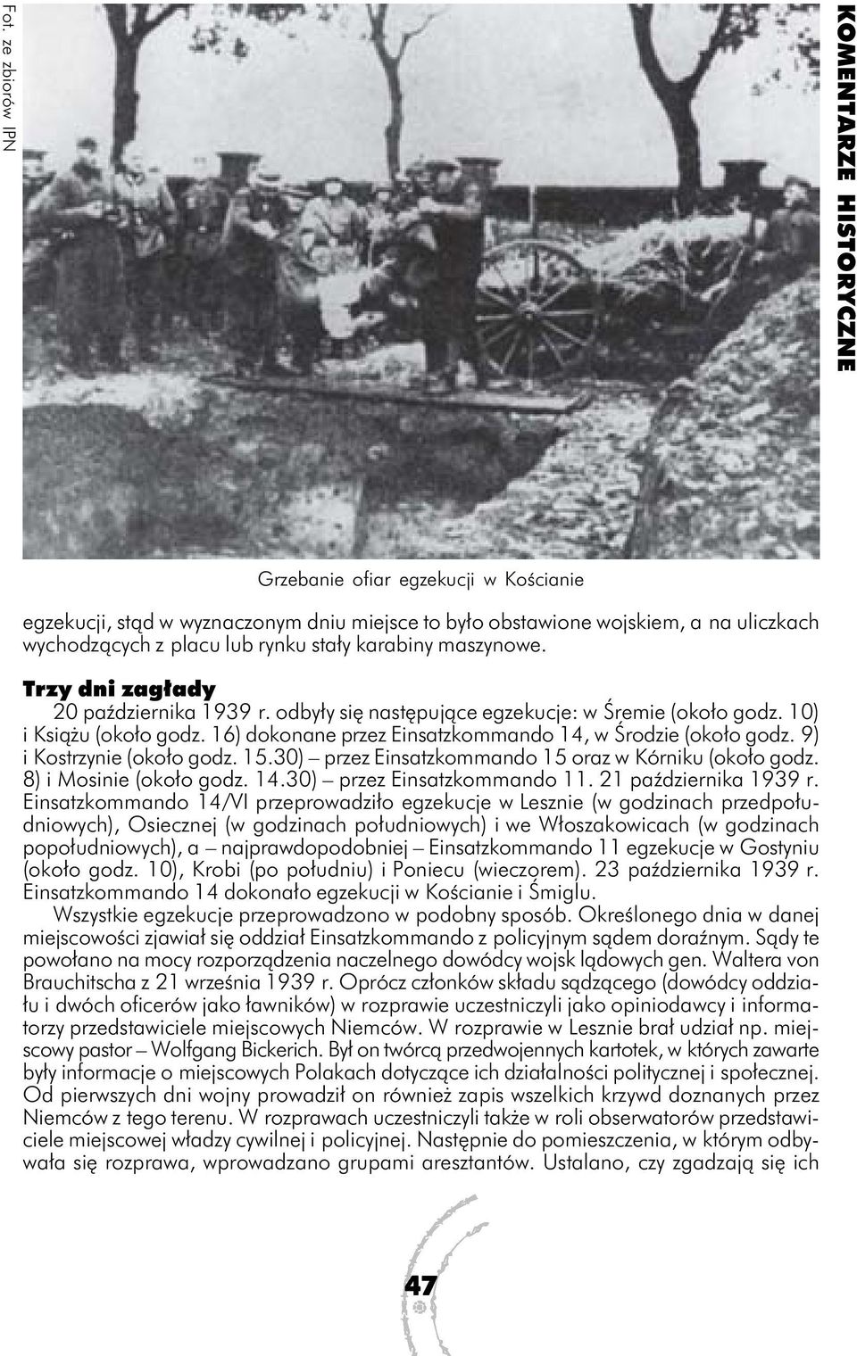 9) i Kostrzynie (około godz. 15.30) przez Einsatzkommando 15 oraz w Kórniku (około godz. 8) i Mosinie (około godz. 14.30) przez Einsatzkommando 11. 21 października 1939 r.