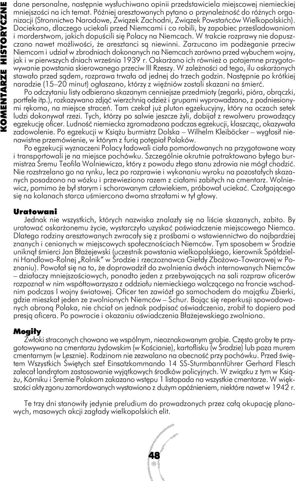 Dociekano, dlaczego uciekali przed Niemcami i co robili, by zapobiec prześladowaniom i morderstwom, jakich dopuścili się Polacy na Niemcach.