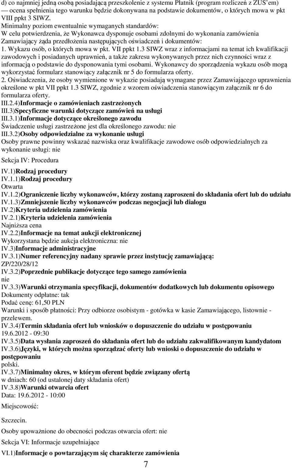 Minimalny poziom ewentualnie wymaganych standardów: W celu potwierdzenia, że Wykonawca dysponuje osobami zdolnymi do wykonania zamówienia Zamawiający żąda przedłożenia następujących oświadczeń i