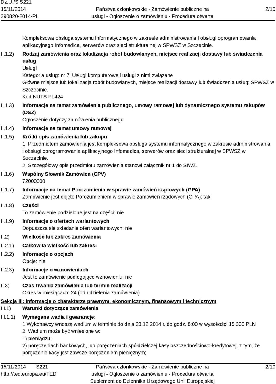 3) Kompleksowa obsługa systemu informatycznego w zakresie administrowania i obsługi oprogramowania aplikacyjnego Infomedica, serwerów oraz sieci strukturalnej w SPWSZ w Szczecinie.