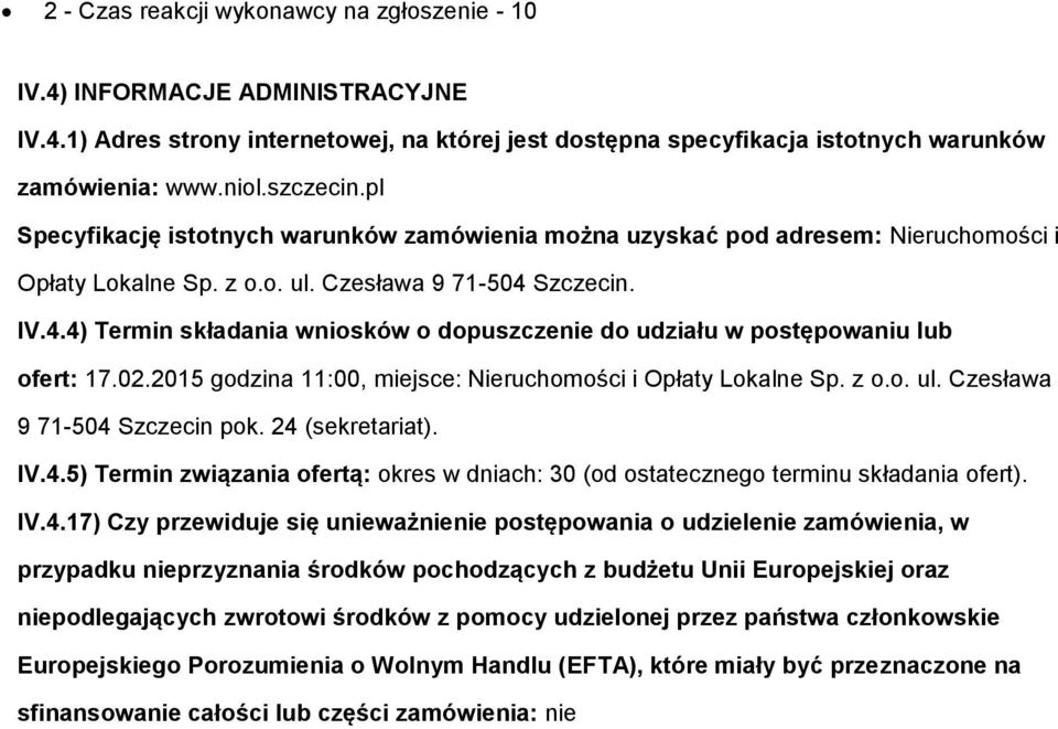 Szczecin. IV.4.4) Termin składania wnisków dpuszczenie d udziału w pstępwaniu lub fert: 17.02.2015 gdzina 11:00, miejsce: Nieruchmści i Opłaty Lkalne Sp. z.. ul. Czesława 9 71-504 Szczecin pk.