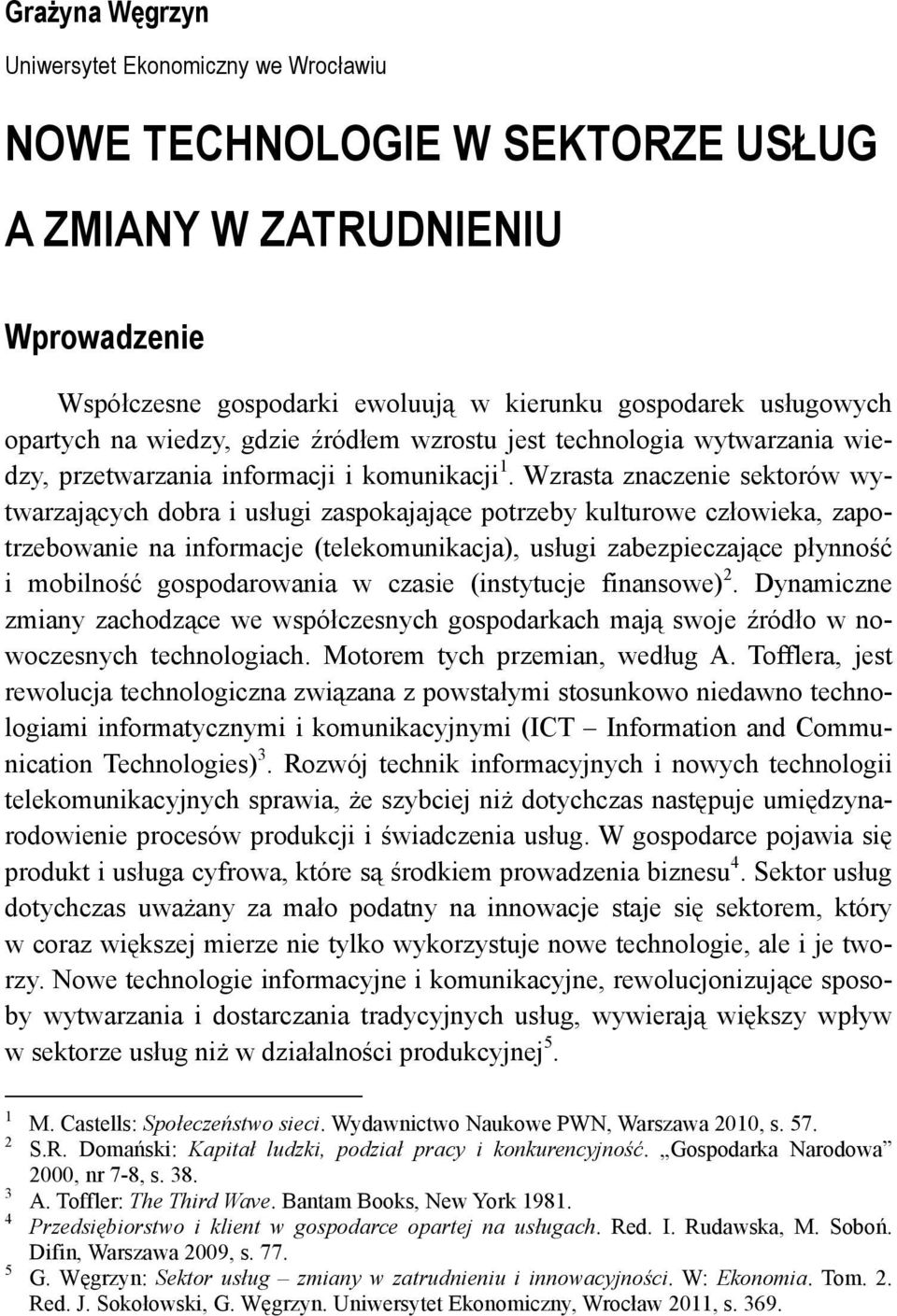 Wzrasta znaczenie sektorów wytwarzających dobra i usługi zaspokajające potrzeby kulturowe człowieka, zapotrzebowanie na informacje (telekomunikacja), usługi zabezpieczające płynność i mobilność