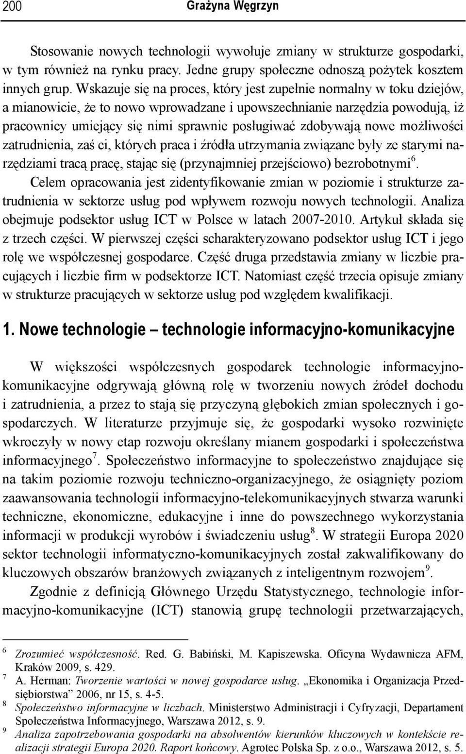 zdobywają nowe możliwości zatrudnienia, zaś ci, których praca i źródła utrzymania związane były ze starymi narzędziami tracą pracę, stając się (przynajmniej przejściowo) bezrobotnymi 6.