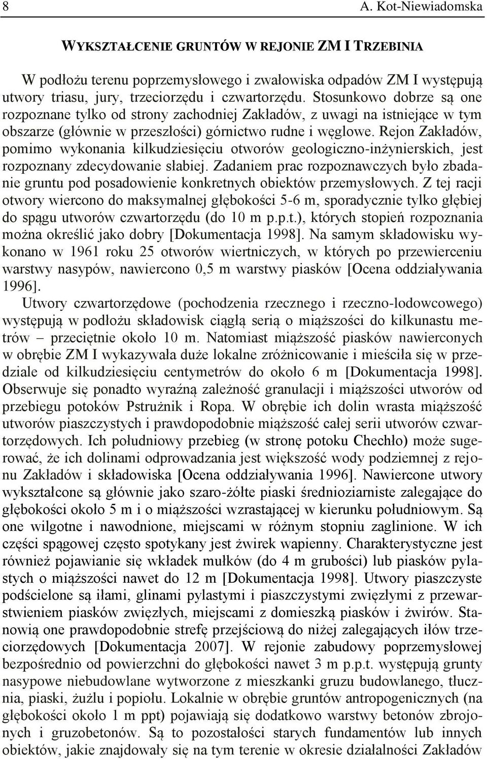 Rejon Zakładów, pomimo wykonania kilkudziesięciu otworów geologiczno-inżynierskich, jest rozpoznany zdecydowanie słabiej.