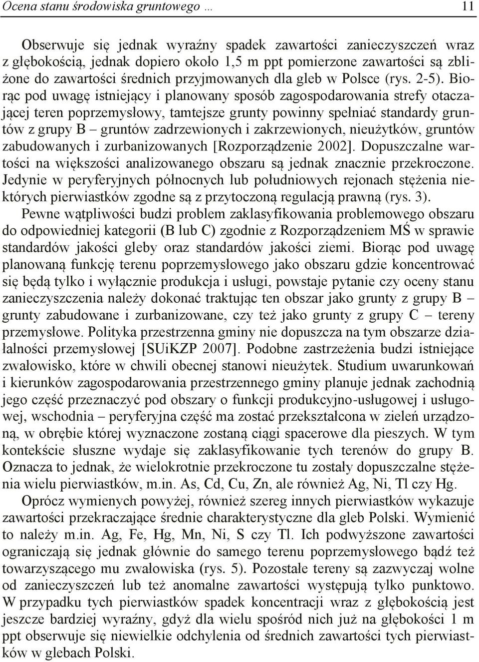 Biorąc pod uwagę istniejący i planowany sposób zagospodarowania strefy otaczającej teren poprzemysłowy, tamtejsze grunty powinny spełniać standardy gruntów z grupy B gruntów zadrzewionych i