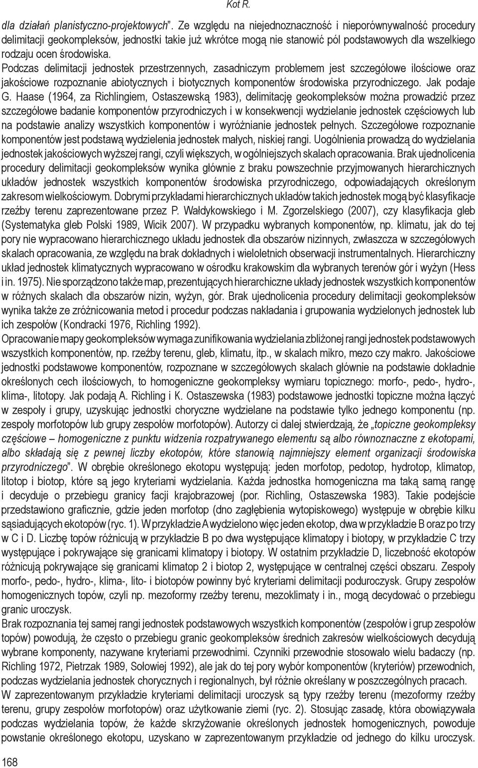 Podczas delimitacji jednostek przestrzennych, zasadniczym problemem jest szczegółowe ilościowe oraz jakościowe rozpoznanie abiotycznych i biotycznych komponentów środowiska przyrodniczego.