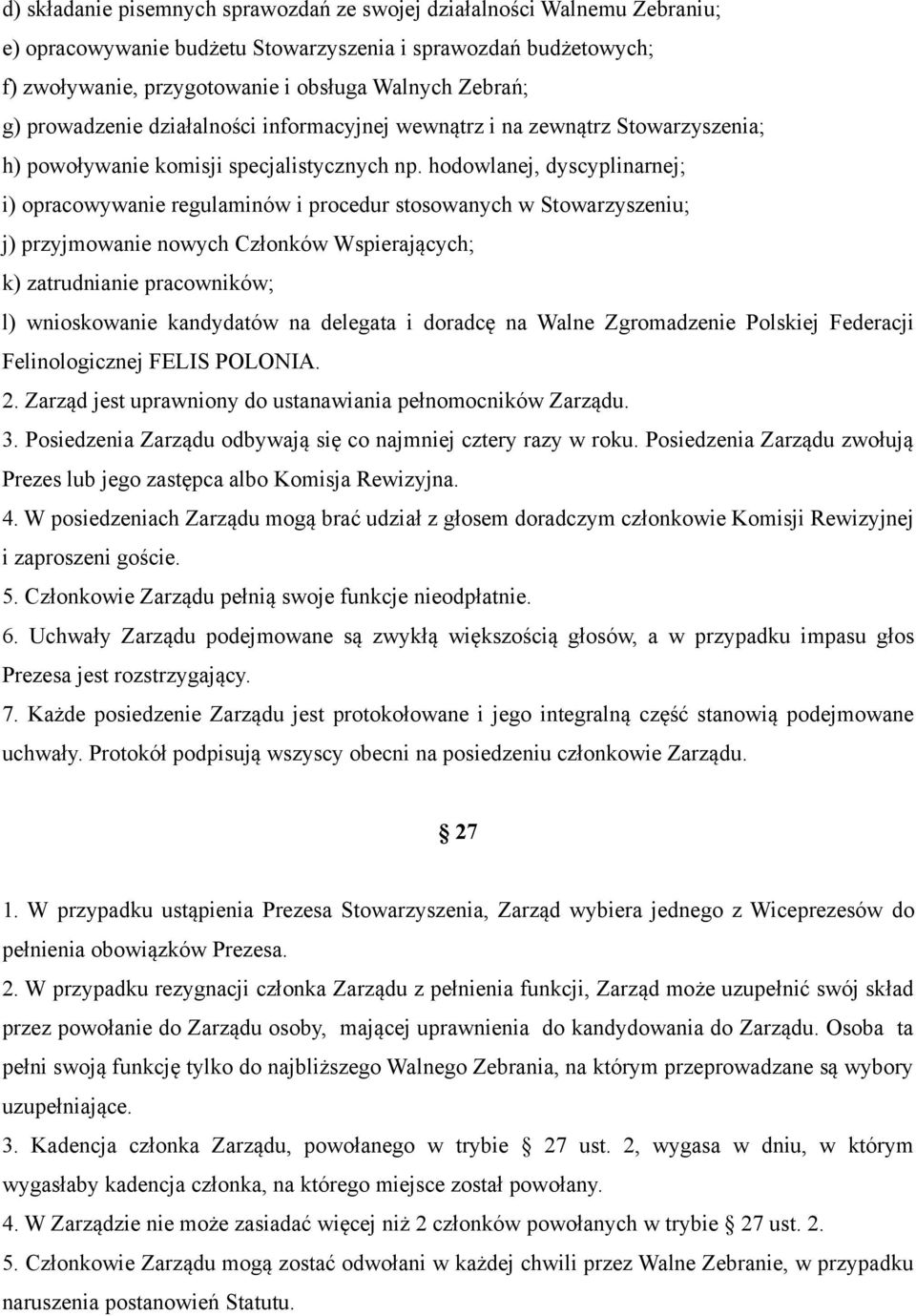 hodowlanej, dyscyplinarnej; i) opracowywanie regulaminów i procedur stosowanych w Stowarzyszeniu; j) przyjmowanie nowych Członków Wspierających; k) zatrudnianie pracowników; l) wnioskowanie
