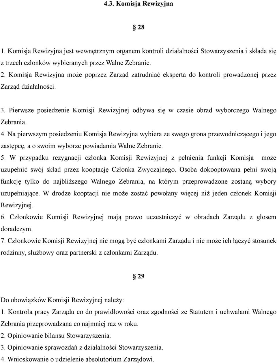 Na pierwszym posiedzeniu Komisja Rewizyjna wybiera ze swego grona przewodniczącego i jego zastępcę, a o swoim wyborze powiadamia Walne Zebranie. 5.