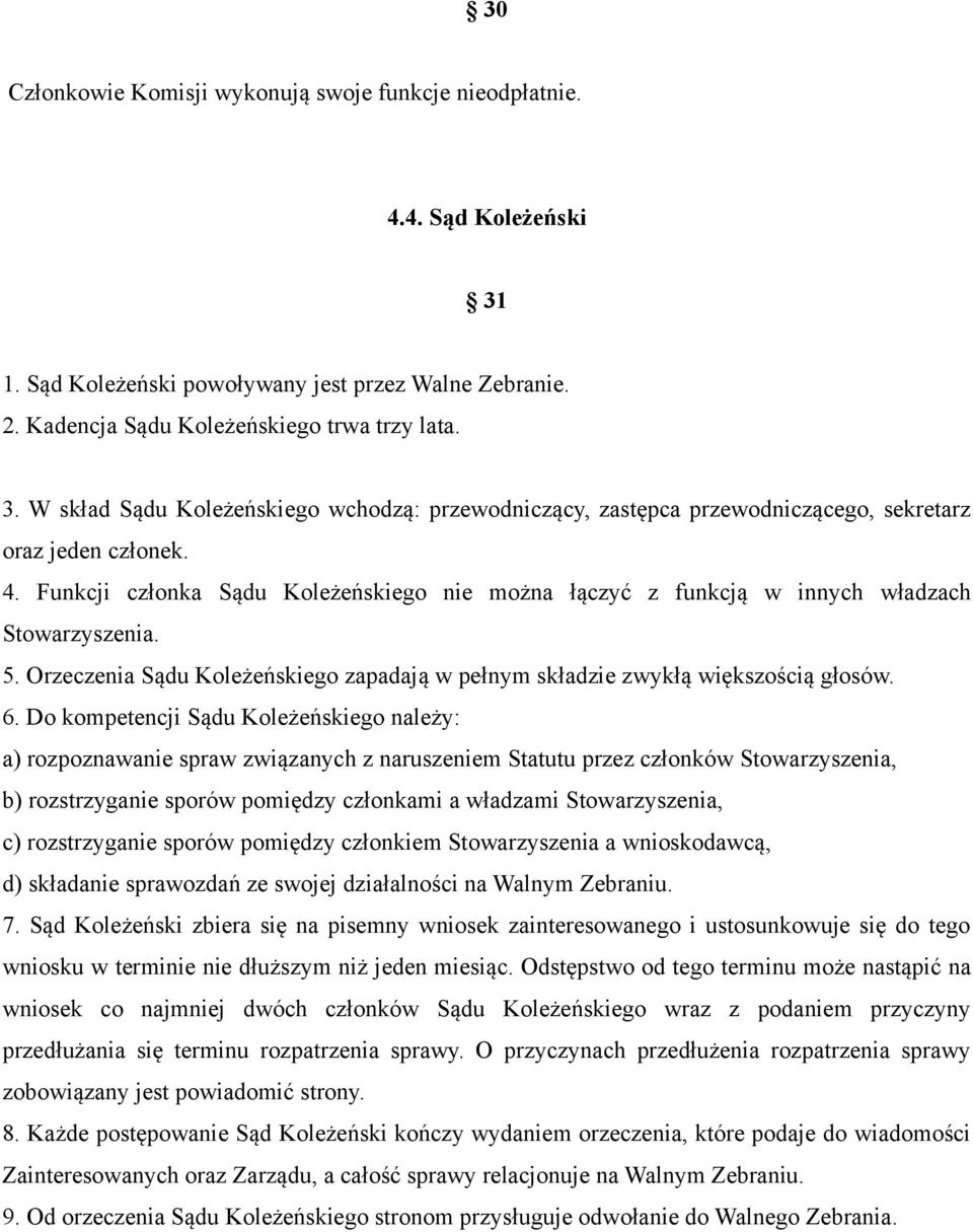 Do kompetencji Sądu Koleżeńskiego należy: a) rozpoznawanie spraw związanych z naruszeniem Statutu przez członków Stowarzyszenia, b) rozstrzyganie sporów pomiędzy członkami a władzami Stowarzyszenia,