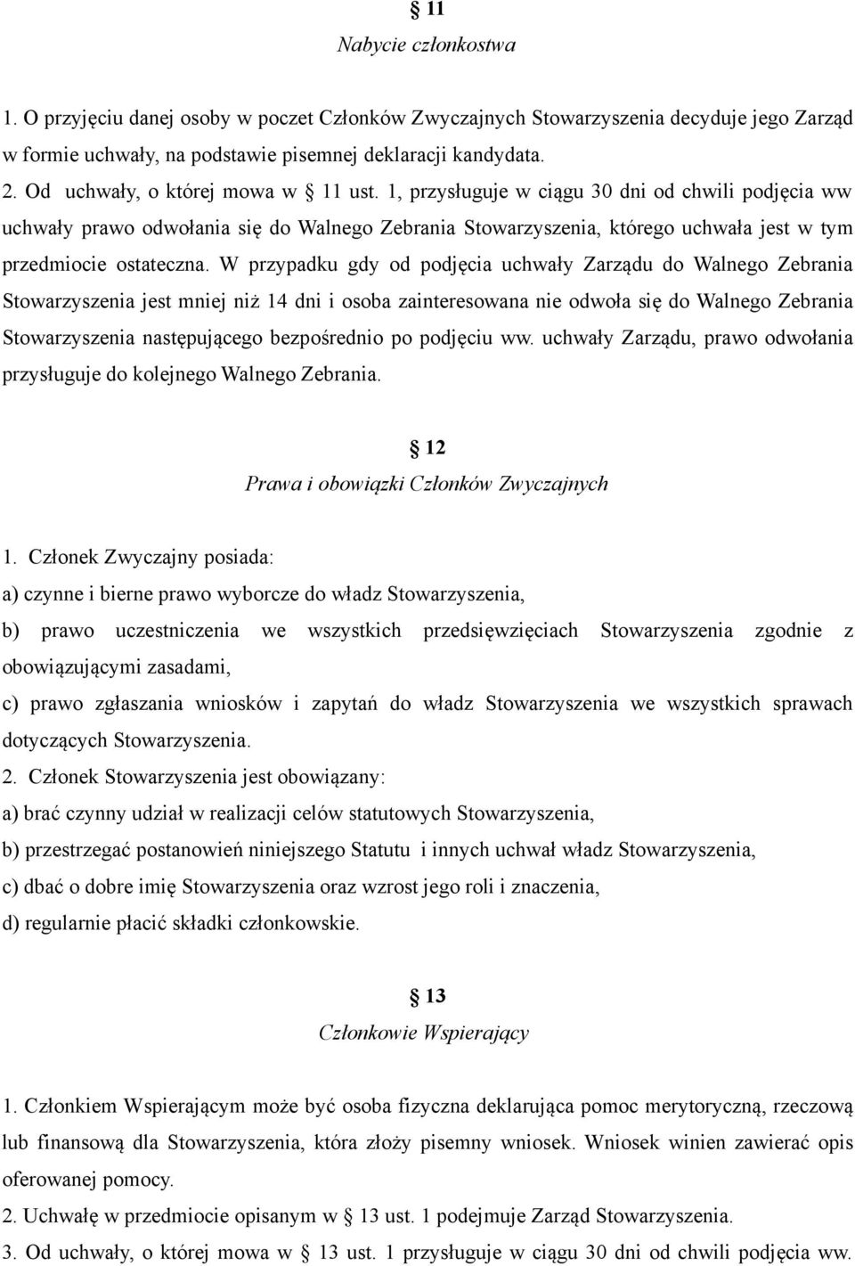 1, przysługuje w ciągu 30 dni od chwili podjęcia ww uchwały prawo odwołania się do Walnego Zebrania Stowarzyszenia, którego uchwała jest w tym przedmiocie ostateczna.