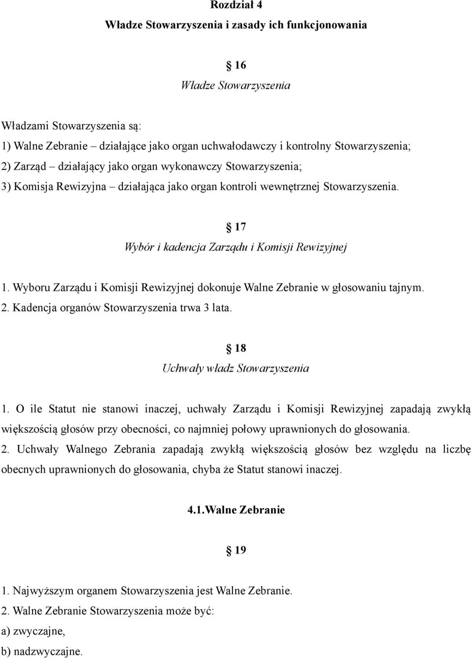 Wyboru Zarządu i Komisji Rewizyjnej dokonuje Walne Zebranie w głosowaniu tajnym. 2. Kadencja organów Stowarzyszenia trwa 3 lata. 18 Uchwały władz Stowarzyszenia 1.