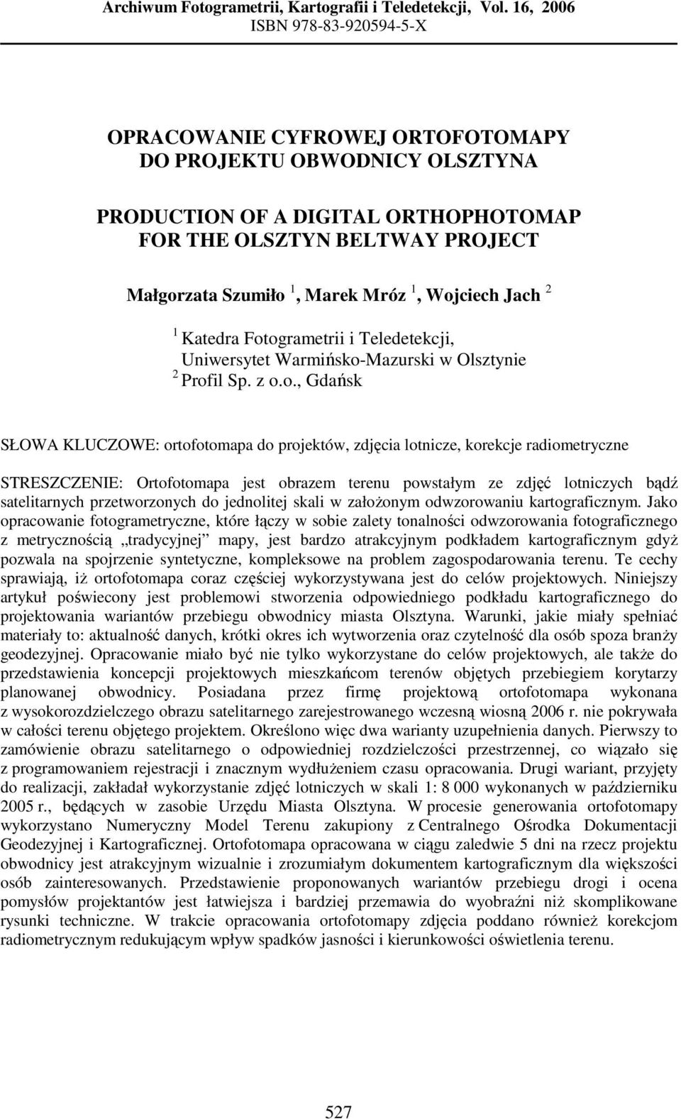 Wojciech Jch 2 1 Ktedr Fotogrmetrii i Teledetekcji, Uniwersytet Wrmińsko-Mzurski w Olsztynie 2 Profil Sp. z o.o., Gdńsk SŁOWA KLUCZOWE: ortofotomp do projektów, zdjęci lotnicze, korekcje