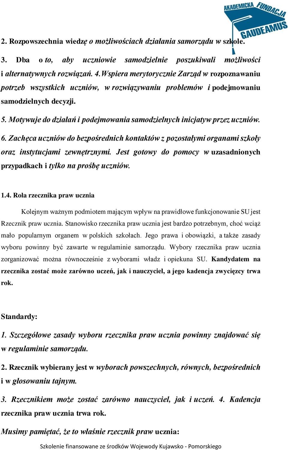 Motywuje do działań i podejmowania samodzielnych inicjatyw przez uczniów. 6. Zachęca uczniów do bezpośrednich kontaktów z pozostałymi organami szkoły oraz instytucjami zewnętrznymi.