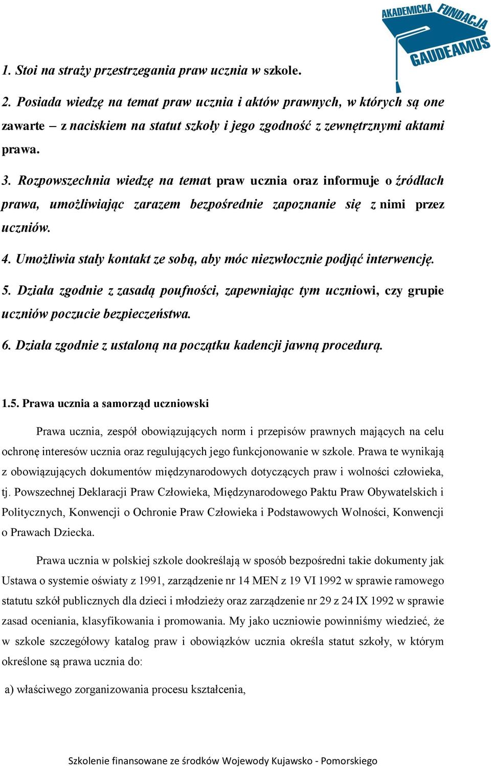 Rozpowszechnia wiedzę na temat praw ucznia oraz informuje o źródłach prawa, umożliwiając zarazem bezpośrednie zapoznanie się z nimi przez uczniów. 4.