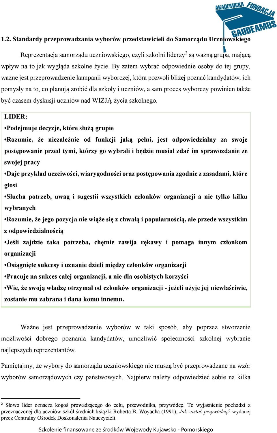 By zatem wybrać odpowiednie osoby do tej grupy, ważne jest przeprowadzenie kampanii wyborczej, która pozwoli bliżej poznać kandydatów, ich pomysły na to, co planują zrobić dla szkoły i uczniów, a sam