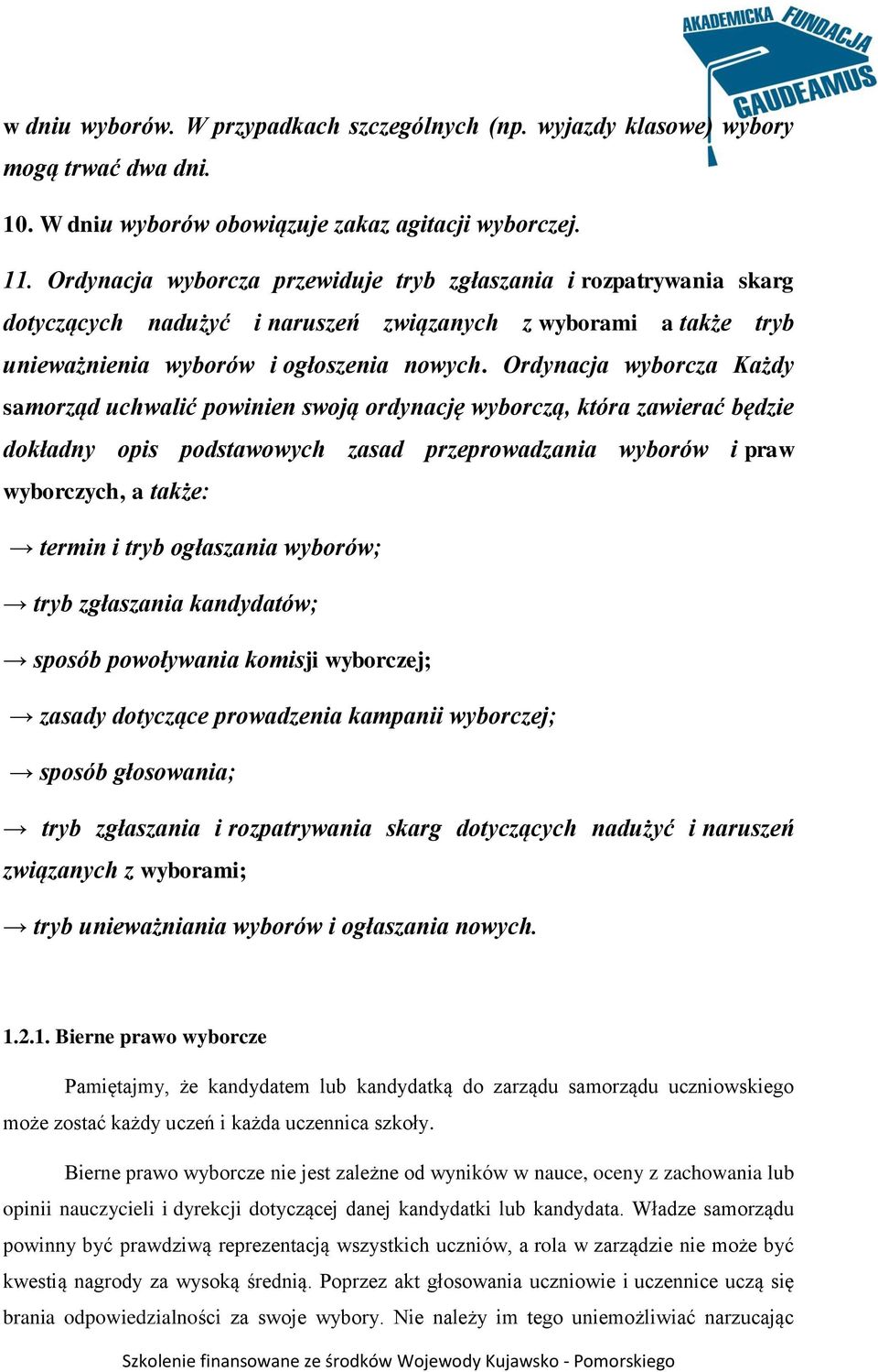 Ordynacja wyborcza Każdy samorząd uchwalić powinien swoją ordynację wyborczą, która zawierać będzie dokładny opis podstawowych zasad przeprowadzania wyborów i praw wyborczych, a także: termin i tryb