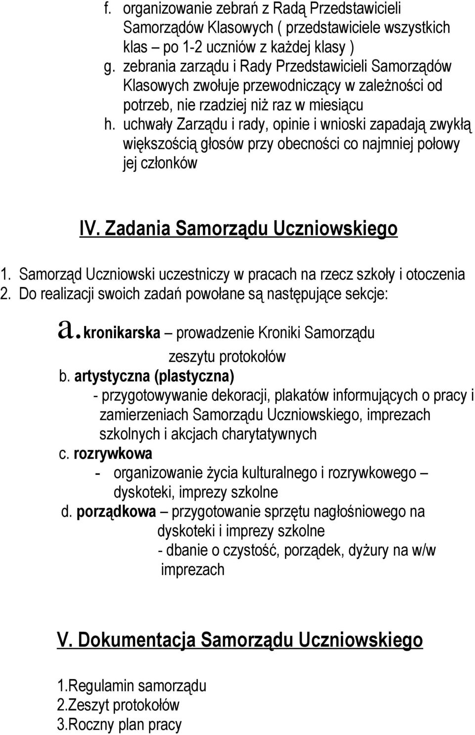 uchwały Zarządu i rady, opinie i wnioski zapadają zwykłą większością głosów przy obecności co najmniej połowy jej członków IV. Zadania Samorządu Uczniowskiego 1.