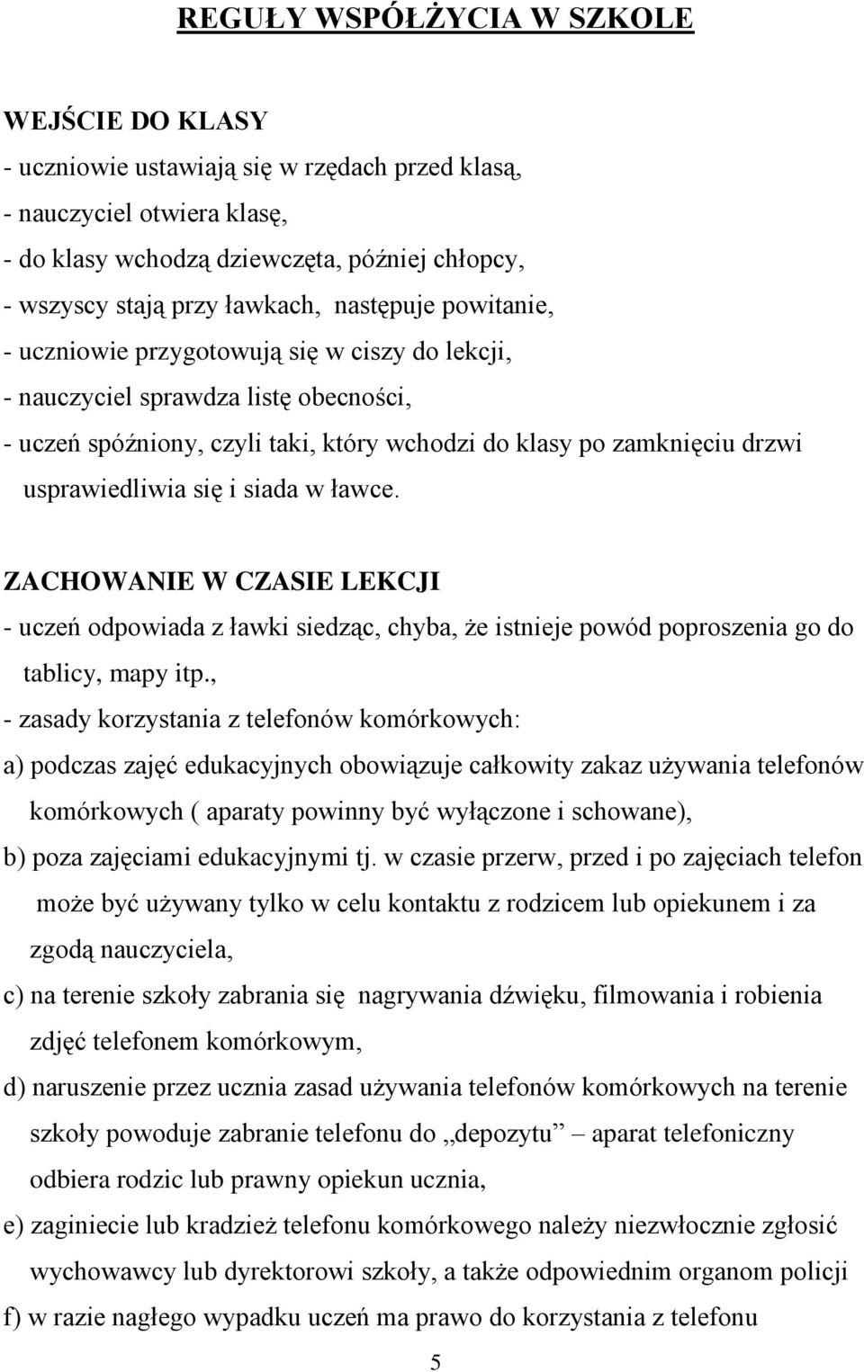 się i siada w ławce. ZACHOWANIE W CZASIE LEKCJI - uczeń odpowiada z ławki siedząc, chyba, że istnieje powód poproszenia go do tablicy, mapy itp.