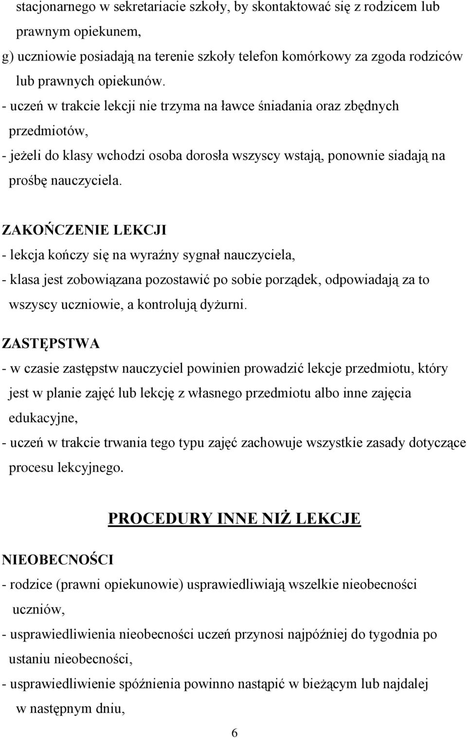 ZAKOŃCZENIE LEKCJI - lekcja kończy się na wyraźny sygnał nauczyciela, - klasa jest zobowiązana pozostawić po sobie porządek, odpowiadają za to wszyscy uczniowie, a kontrolują dyżurni.