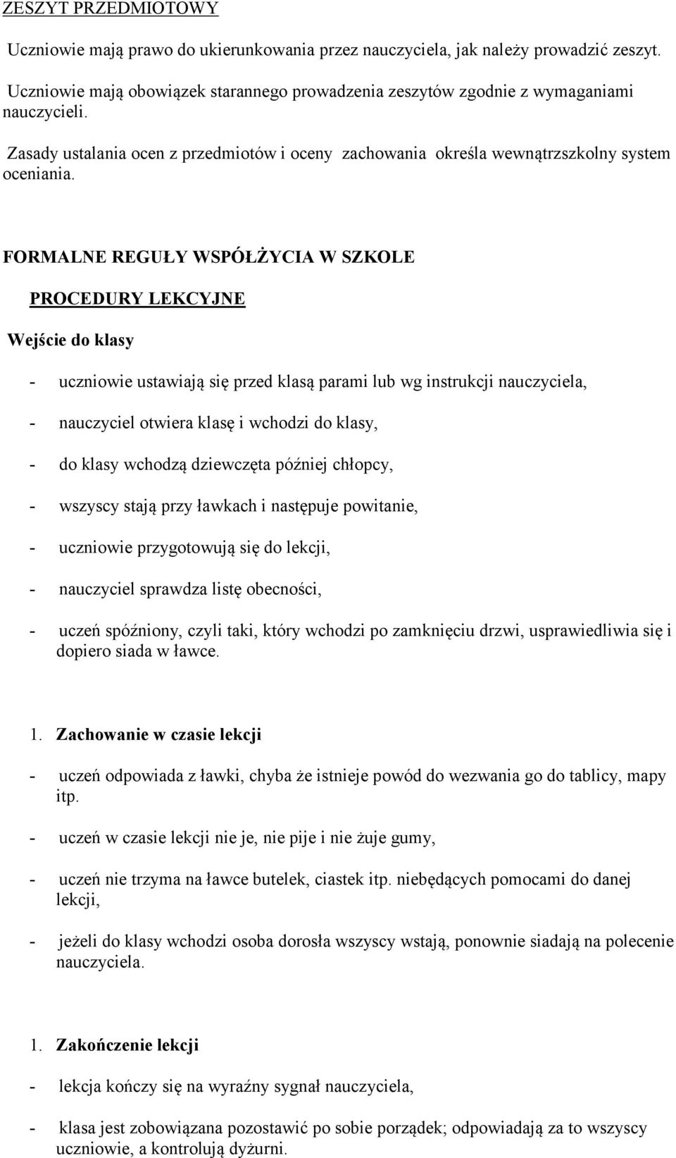 FORMALNE REGUŁY WSPÓŁŻYCIA W SZKOLE PROCEDURY LEKCYJNE Wejście do klasy - uczniowie ustawiają się przed klasą parami lub wg instrukcji nauczyciela, - nauczyciel otwiera klasę i wchodzi do klasy, - do