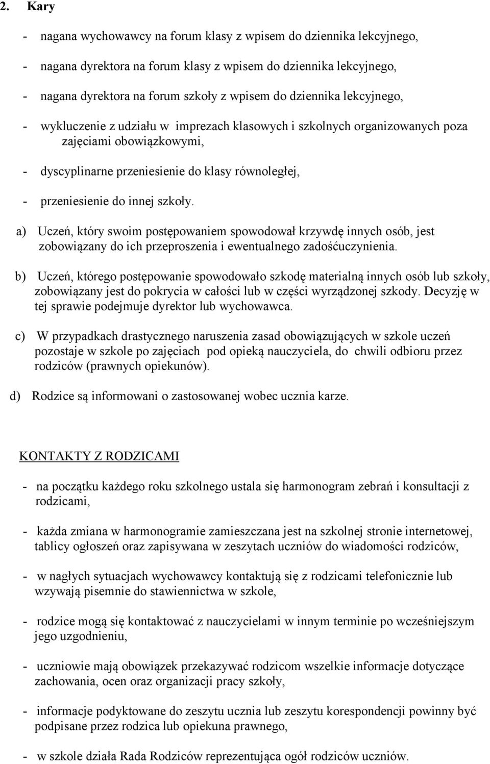 innej szkoły. a) Uczeń, który swoim postępowaniem spowodował krzywdę innych osób, jest zobowiązany do ich przeproszenia i ewentualnego zadośćuczynienia.