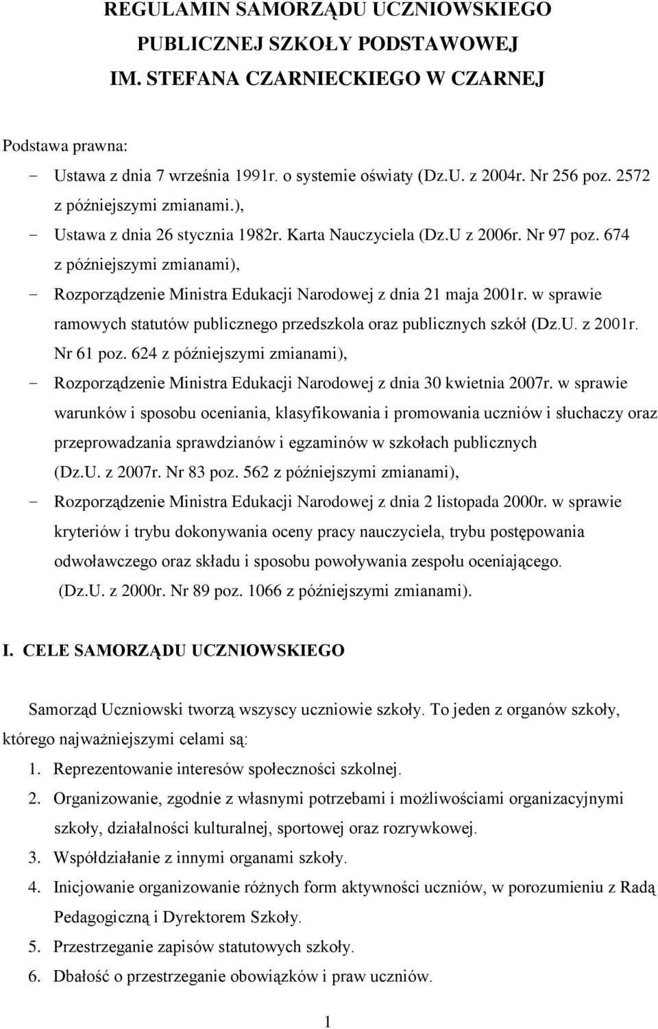 674 z późniejszymi zmianami), Rozporządzenie Ministra Edukacji Narodowej z dnia 21 maja 2001r. w sprawie ramowych statutów publicznego przedszkola oraz publicznych szkół (Dz.U. z 2001r. Nr 61 poz.