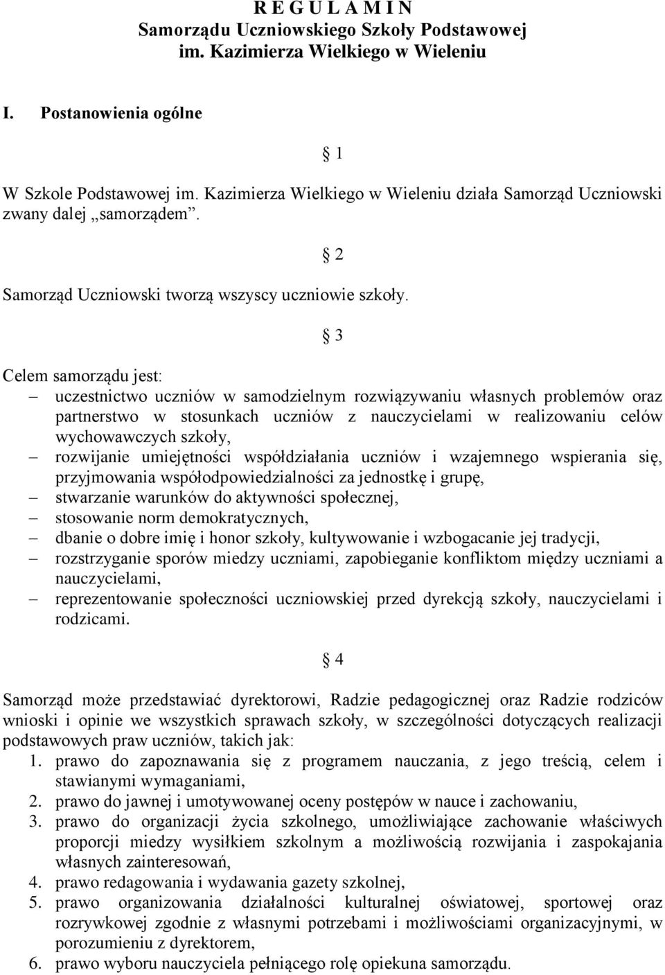 3 Celem samorządu jest: uczestnictwo uczniów w samodzielnym rozwiązywaniu własnych problemów oraz partnerstwo w stosunkach uczniów z nauczycielami w realizowaniu celów wychowawczych szkoły,