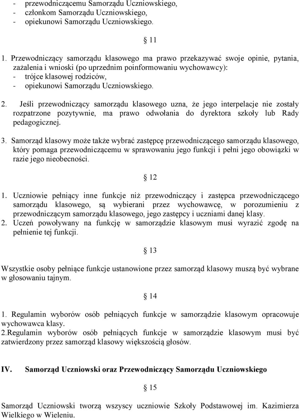 Uczniowskiego. 2. Jeśli przewodniczący samorządu klasowego uzna, że jego interpelacje nie zostały rozpatrzone pozytywnie, ma prawo odwołania do dyrektora szkoły lub Rady pedagogicznej. 3.