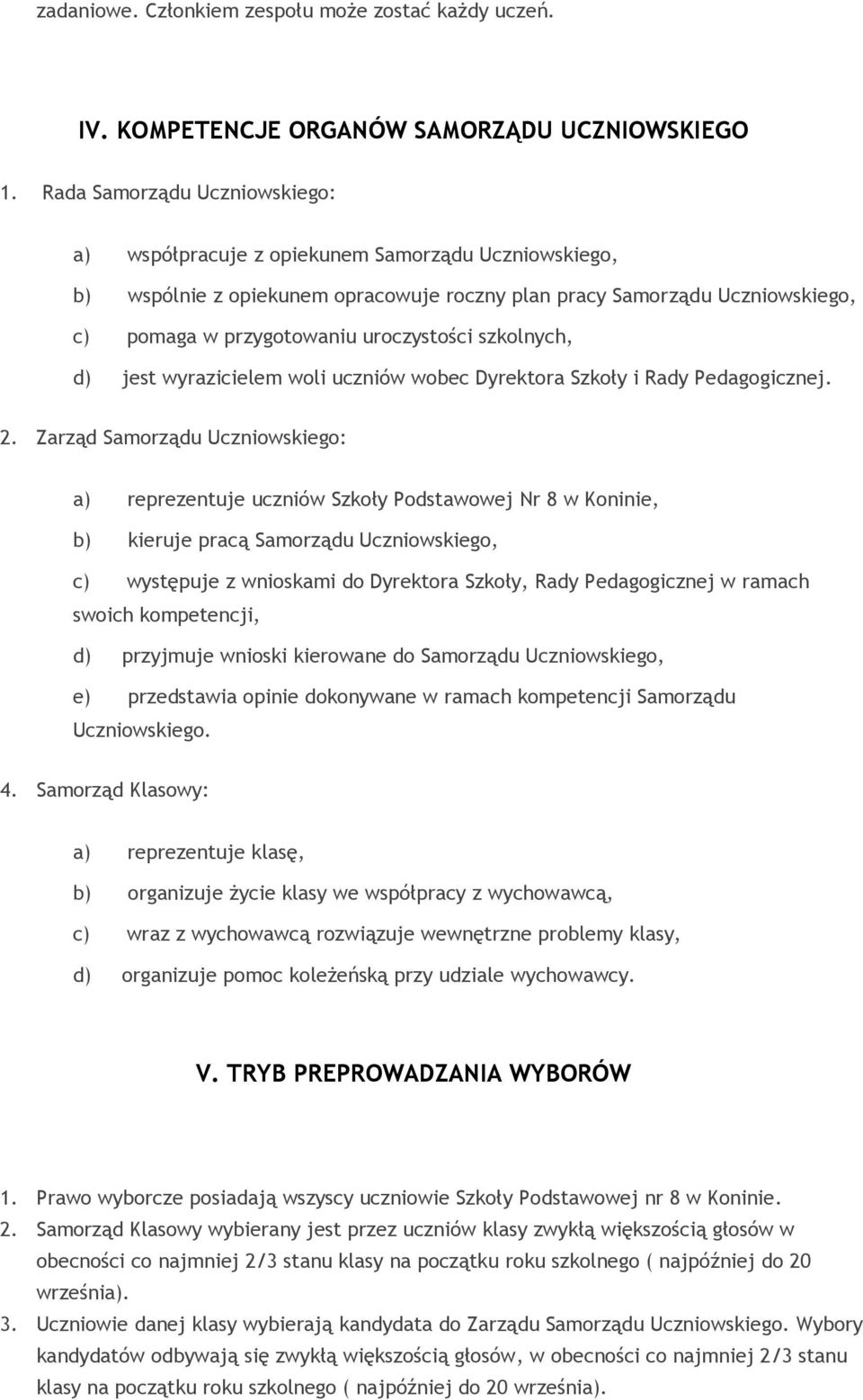 szkolnych, d) jest wyrazicielem woli uczniów wobec Dyrektora Szkoły i Rady Pedagogicznej. 2.