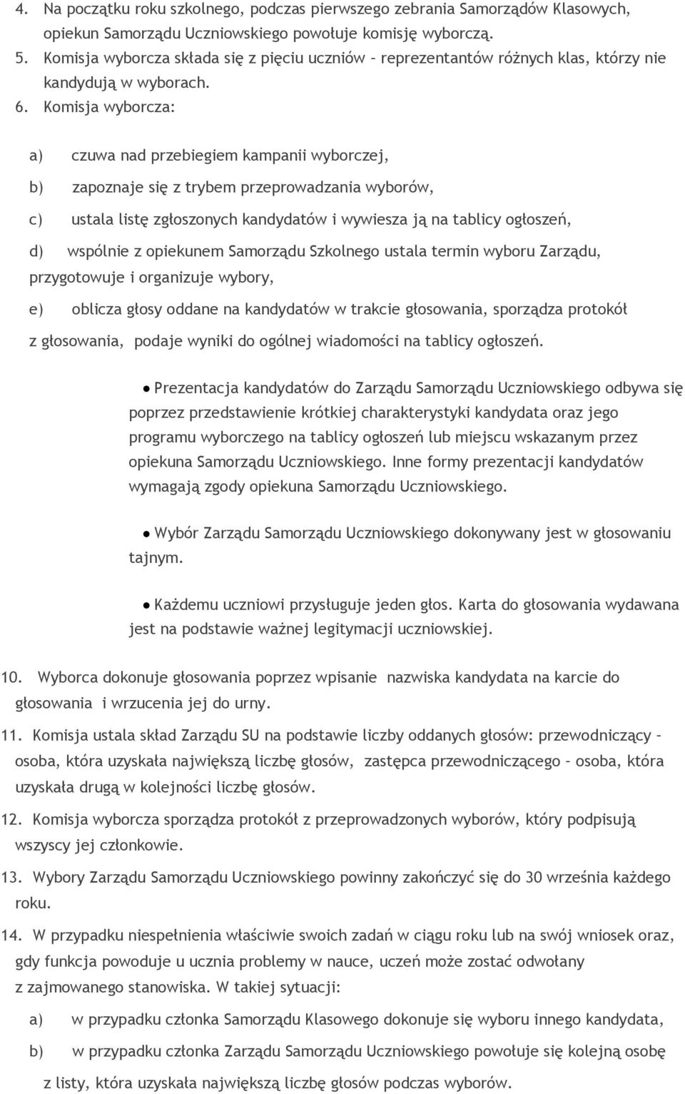 Komisja wyborcza: a) czuwa nad przebiegiem kampanii wyborczej, b) zapoznaje się z trybem przeprowadzania wyborów, c) ustala listę zgłoszonych kandydatów i wywiesza ją na tablicy ogłoszeń, d) wspólnie