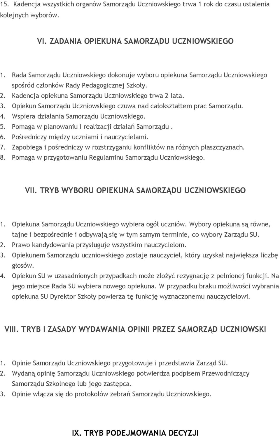 Opiekun Samorządu Uczniowskiego czuwa nad całokształtem prac Samorządu. 4. Wspiera działania Samorządu Uczniowskiego. 5. Pomaga w planowaniu i realizacji działań Samorządu. 6.